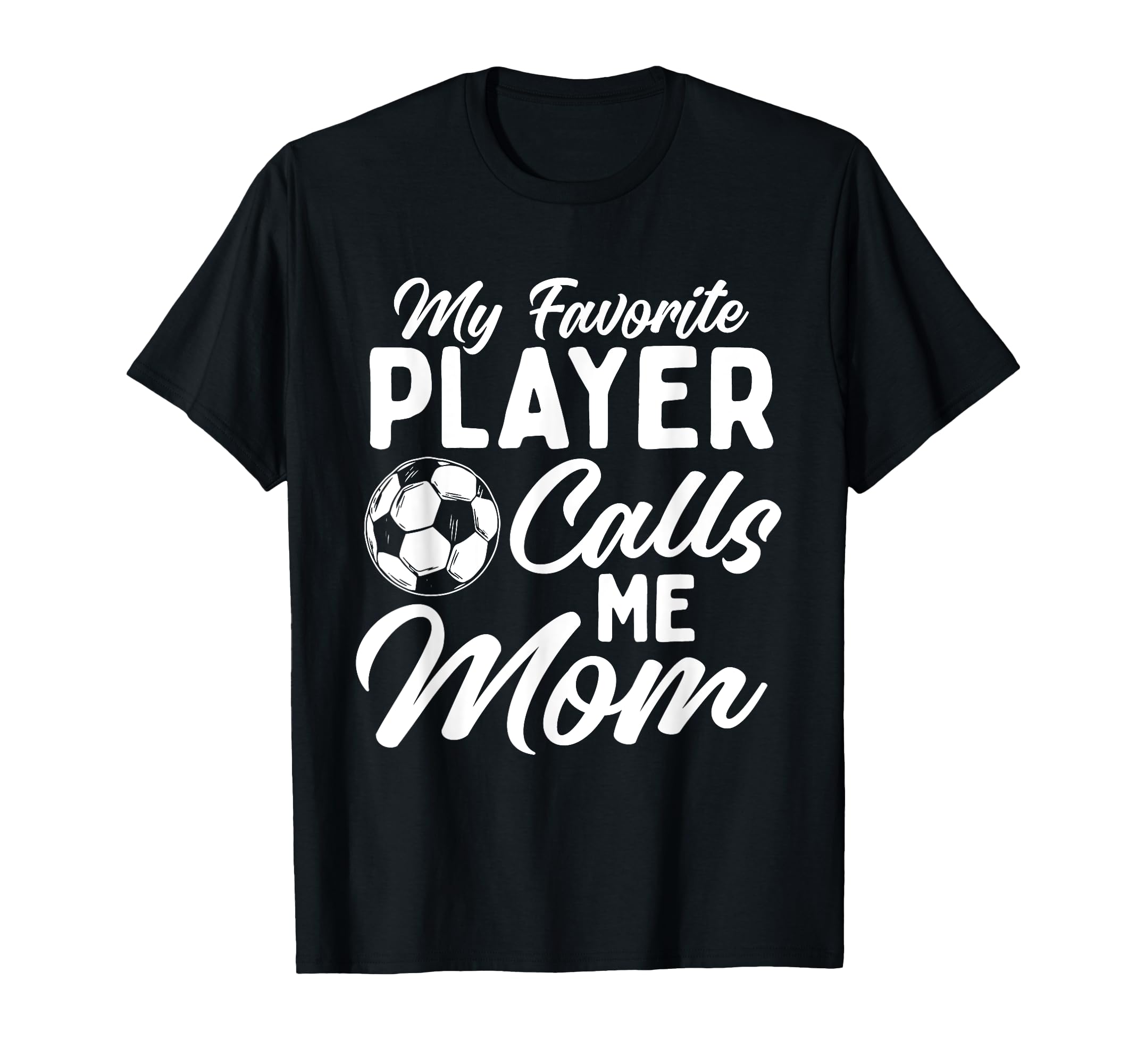 My Favorite Player Calls Me Mom Soccer T-Shirt - Graphic Print Men Women - T-Shirt, Sweatshirt, Hoodie