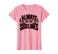 Always Sidelines Proud Soccer Mom T-Shirt - Fun Novelty Design Men Women - T-Shirt, Sweatshirt, Hoodie