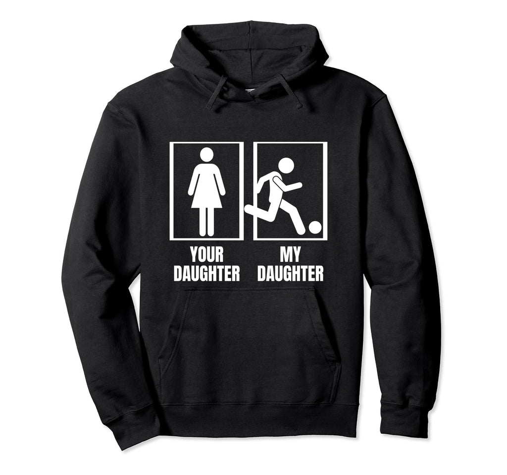 Soccer Your Daughter My Daughter Proud Hoodie - Unique Graphic for Adults - T-Shirt, Sweatshirt, Hoodie