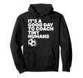 Its Good Day To Coach Tiny Humans Hoodie - Casual Everyday Wear for Adults - T-Shirt, Sweatshirt, Hoodie