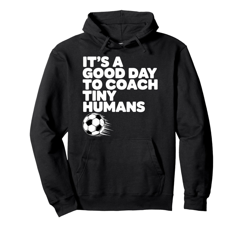 Its Good Day To Coach Tiny Humans Hoodie - Fun Novelty Design Men Women - T-Shirt, Sweatshirt, Hoodie