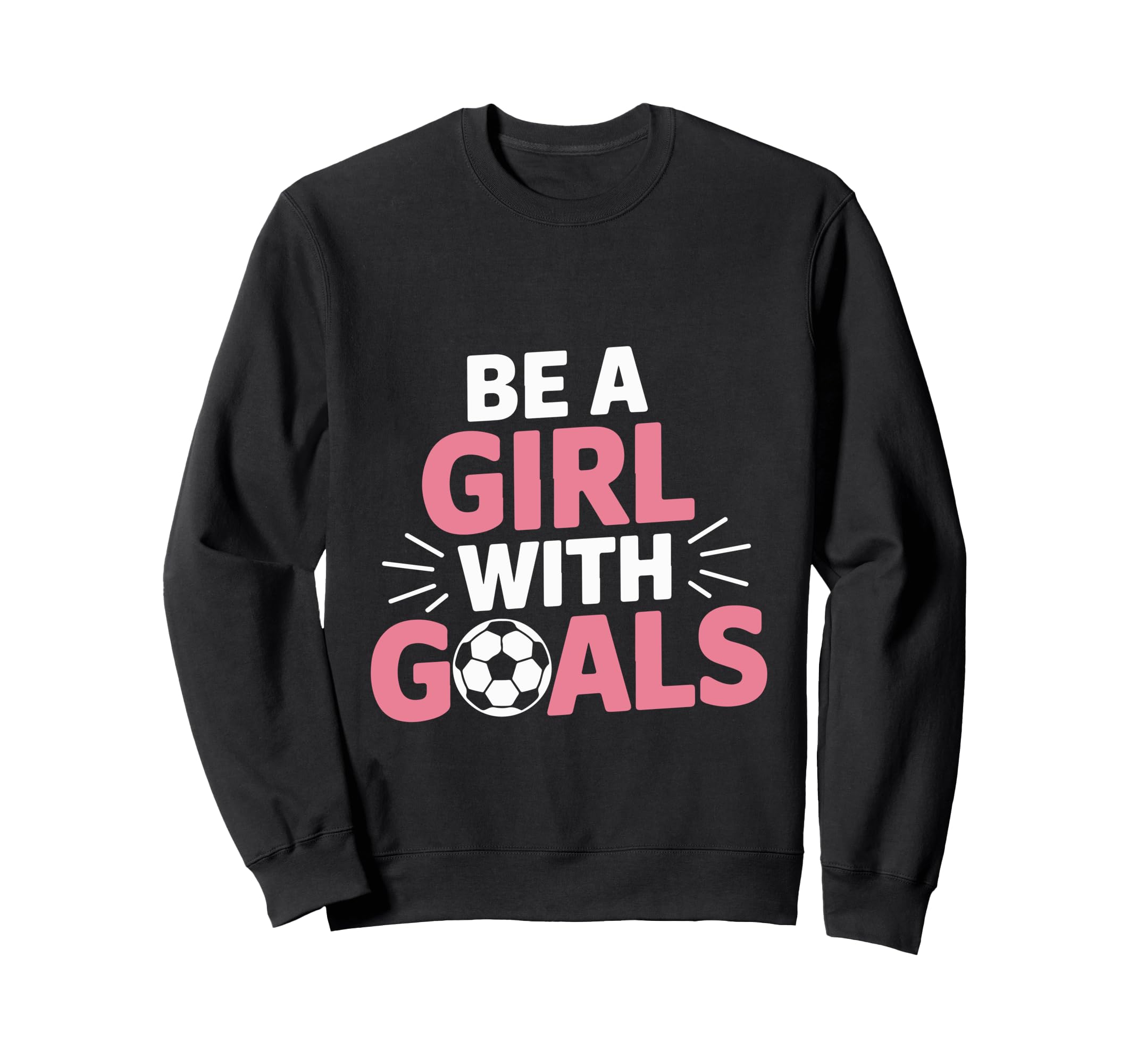 Be Goals Soccer Motivation Casual Sweatshirt - Trendy Graphic for Adults - T-Shirt, Sweatshirt, Hoodie