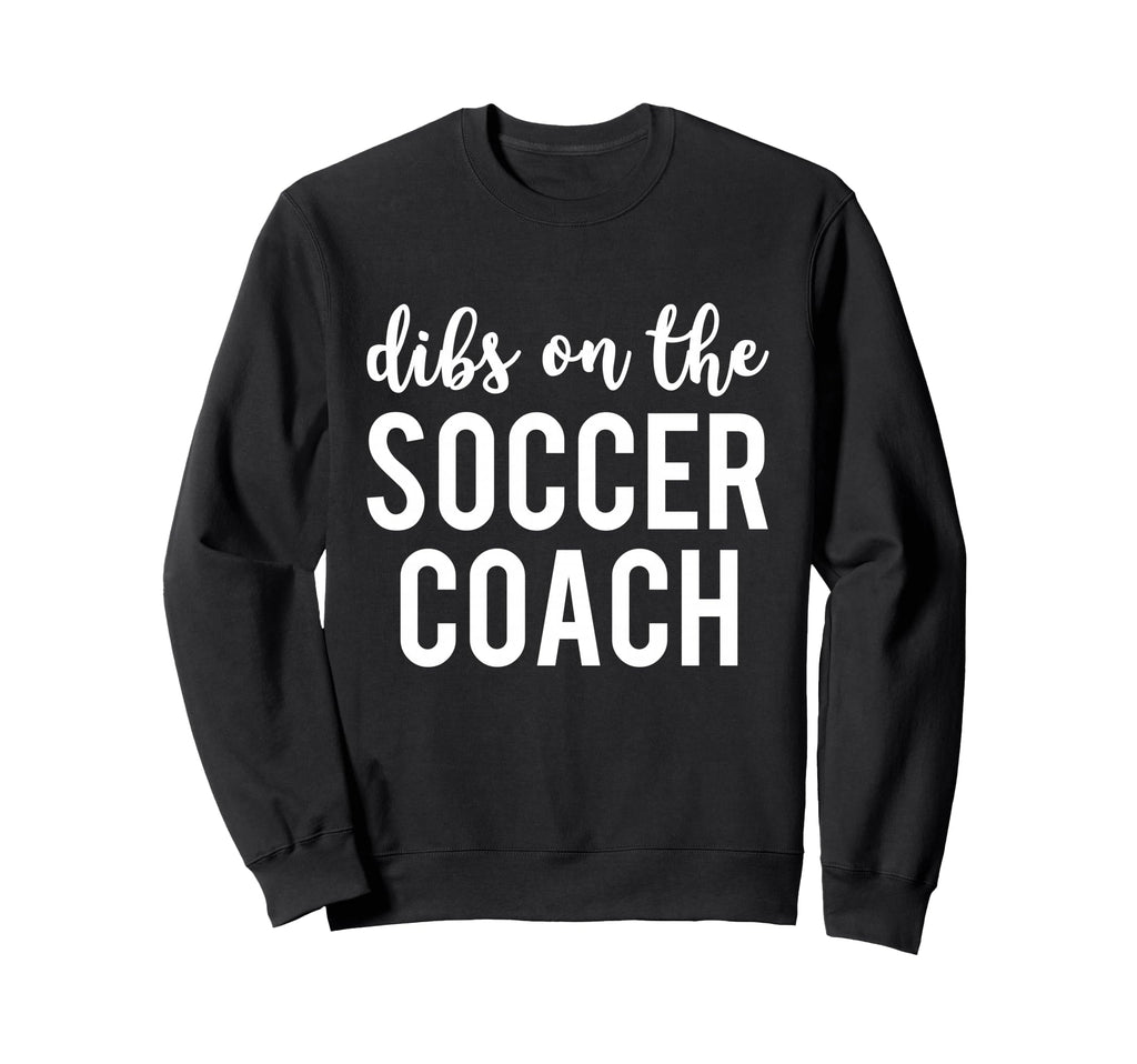 Dibs Soccer Coach Funny Soccer Sweatshirt - Streetwear Style Men Women - T-Shirt, Sweatshirt, Hoodie