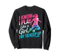 I Know I Play Like Try To Keep Sweatshirt - Fun Novelty Design Men Women - T-Shirt, Sweatshirt, Hoodie