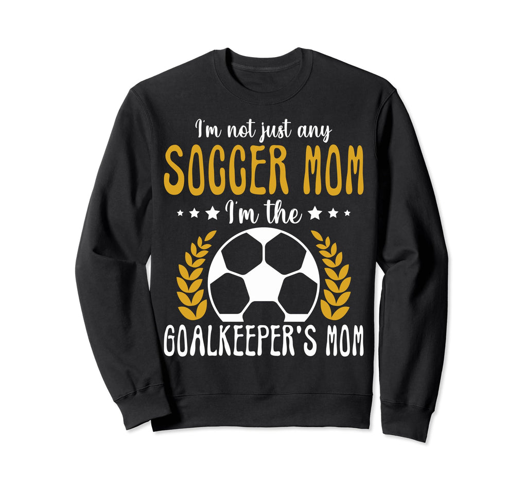 Im Goalkeeper Mom Im Goalkeepers Sweatshirt - Fun Novelty Design Men Women - T-Shirt, Sweatshirt, Hoodie
