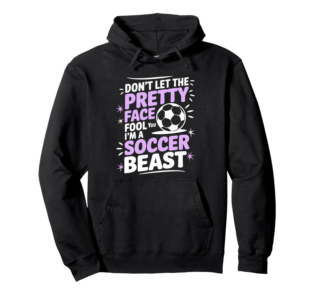 Dont Let Pretty Face Fool You Soccer Hoodie - Graphic Print for Adults - T-Shirt, Sweatshirt, Hoodie