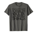 Thats What I Do I Coach Soccer And I T-Shirt - Graphic Print for Adults - T-Shirt, Sweatshirt, Hoodie