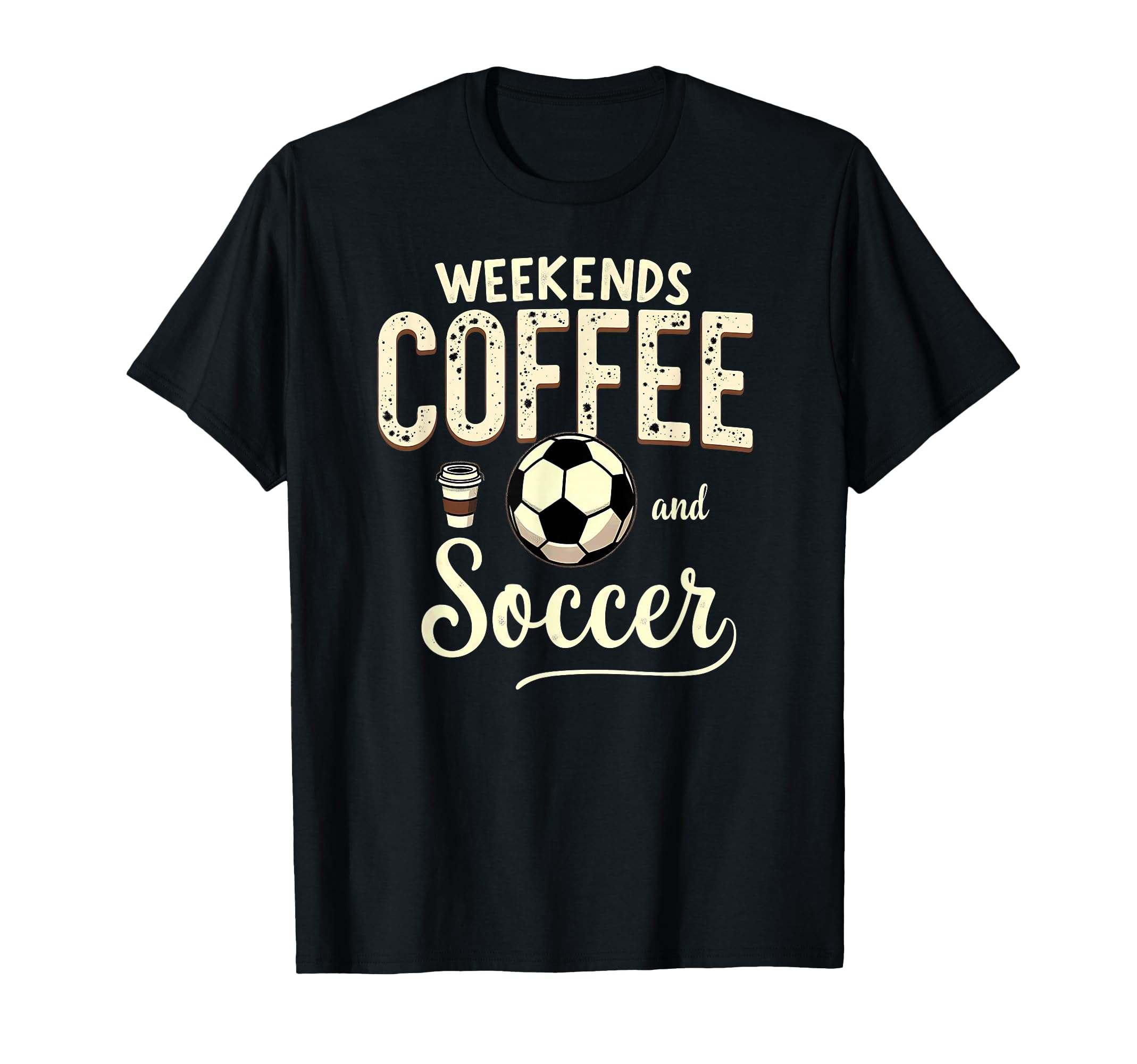 Weekends Coffee And Soccer T-Shirt - Graphic Print Men Women - T-Shirt, Sweatshirt, Hoodie