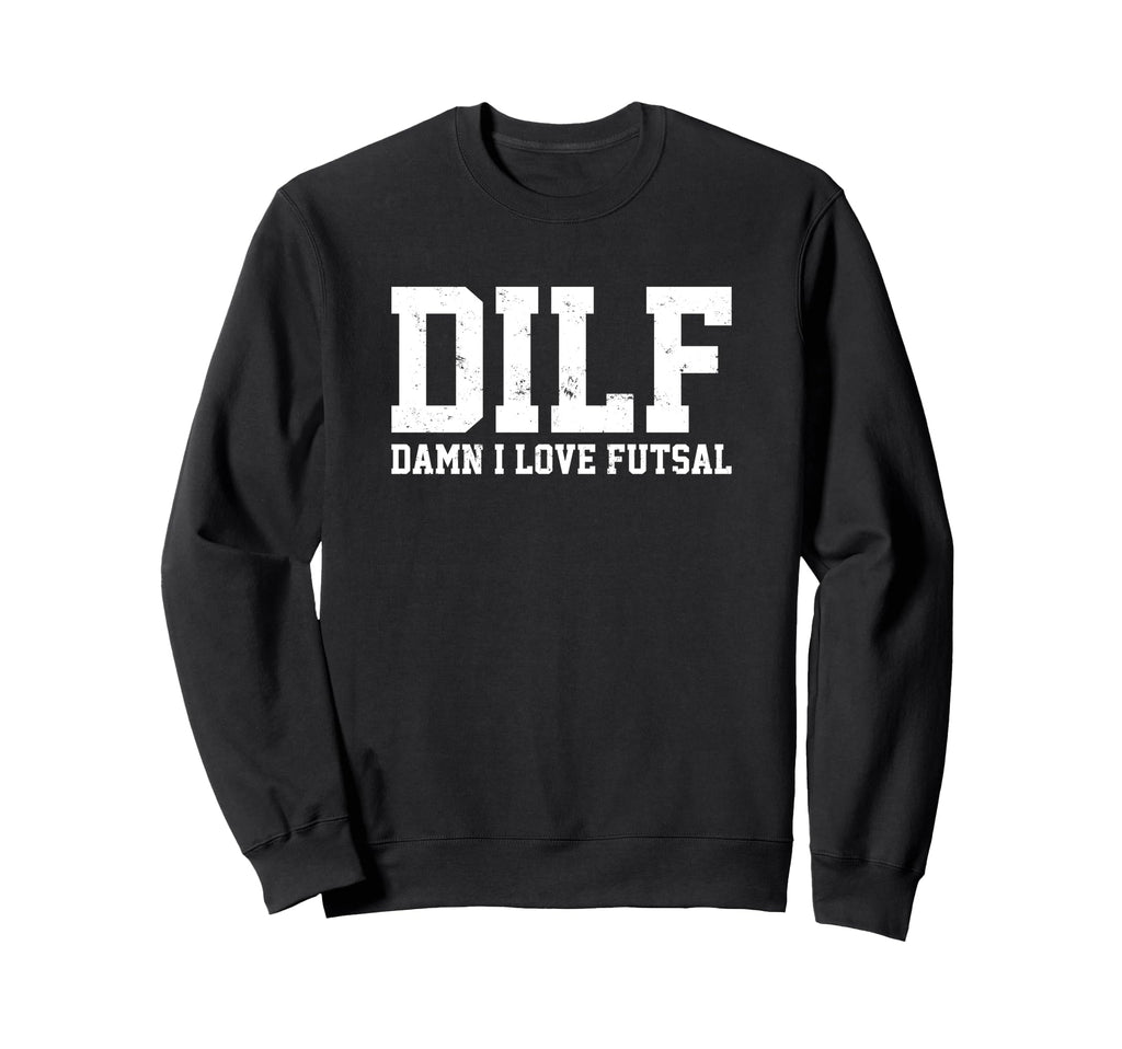 Dilf Damn I Love Futsal Funny Sweatshirt - Unique Graphic Men Women - T-Shirt, Sweatshirt, Hoodie