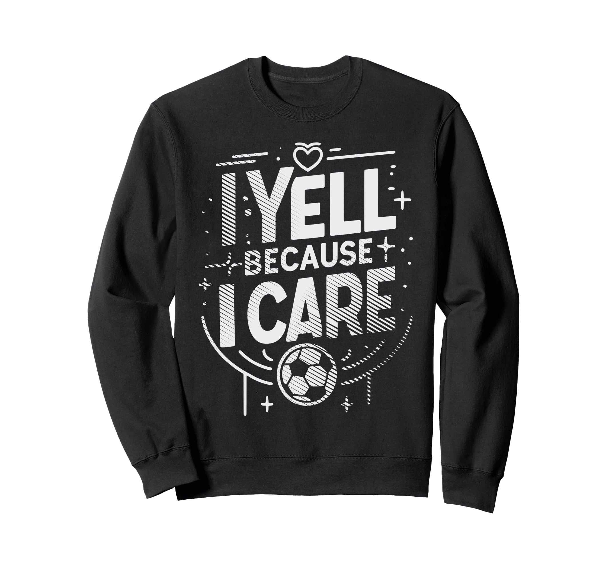 I Yell Because I Care Soccer Fathers Sweatshirt - Unique Graphic Men Women - T-Shirt, Sweatshirt, Hoodie