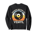 Sounds Better Vinyl Record Player Sweatshirt - Graphic Print Unisex - T-Shirt, Sweatshirt, Hoodie