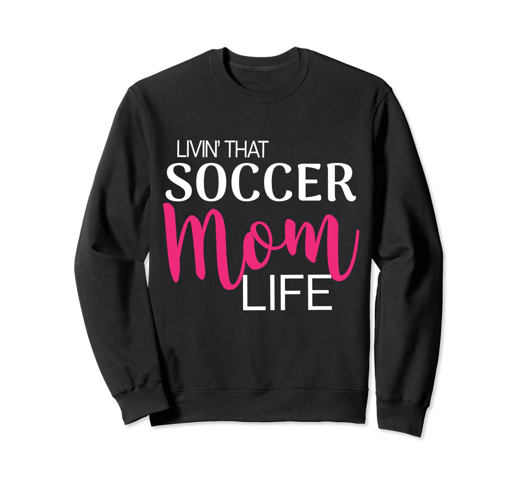 Living That Soccer Mom Life Sweatshirt - Custom Art Print Men Women - T-Shirt, Sweatshirt, Hoodie
