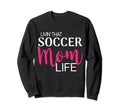 Living That Soccer Mom Life Sweatshirt - Custom Art Print Men Women - T-Shirt, Sweatshirt, Hoodie