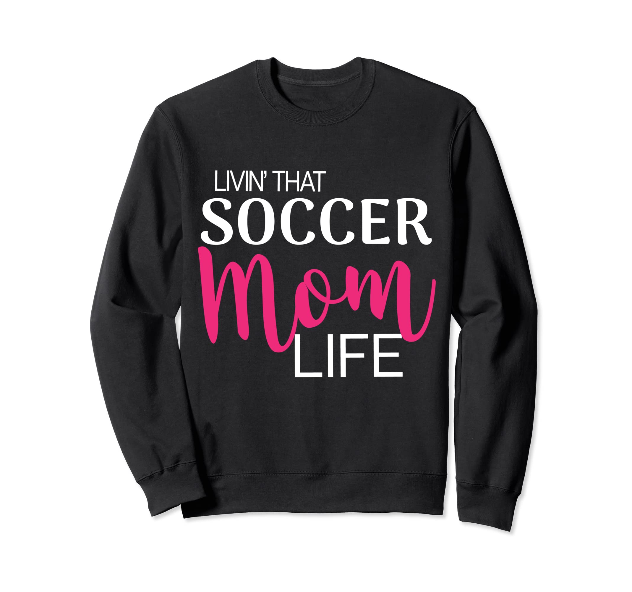 Living That Soccer Mom Life Sweatshirt - Custom Art Print Men Women - T-Shirt, Sweatshirt, Hoodie