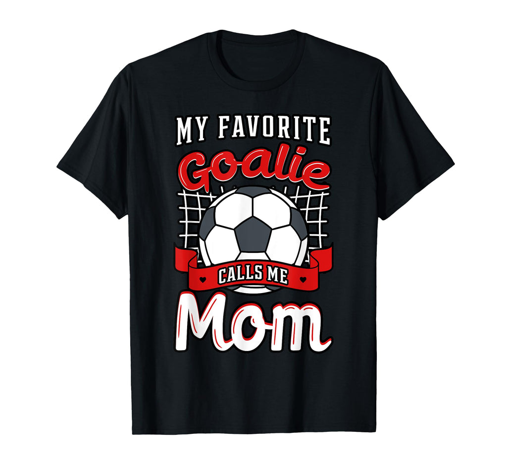 My Favorite Goalie Calls Me Mom T-Shirt - Fun Novelty Design for Adults - T-Shirt, Sweatshirt, Hoodie