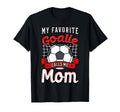 My Favorite Goalie Calls Me Mom T-Shirt - Casual Everyday Wear Unisex - T-Shirt, Sweatshirt, Hoodie