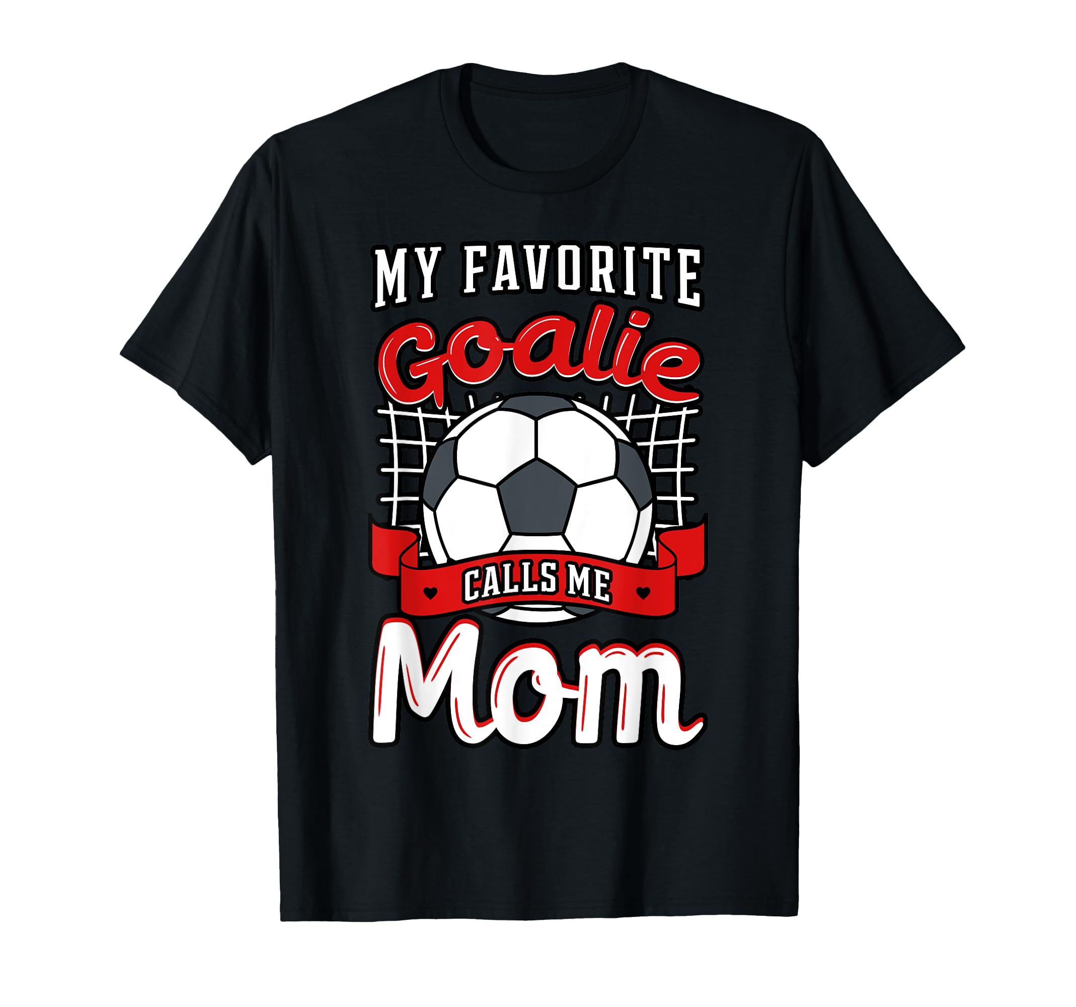 My Favorite Goalie Calls Me Mom T-Shirt - Casual Everyday Wear Unisex - T-Shirt, Sweatshirt, Hoodie
