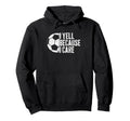 I Yell Because I Care Soccer Parent Hoodie - Streetwear Style Men Women - T-Shirt, Sweatshirt, Hoodie