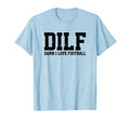 Dilf Damn I Love Football Funny T-Shirt - Novelty Apparel for Adults - T-Shirt, Sweatshirt, Hoodie