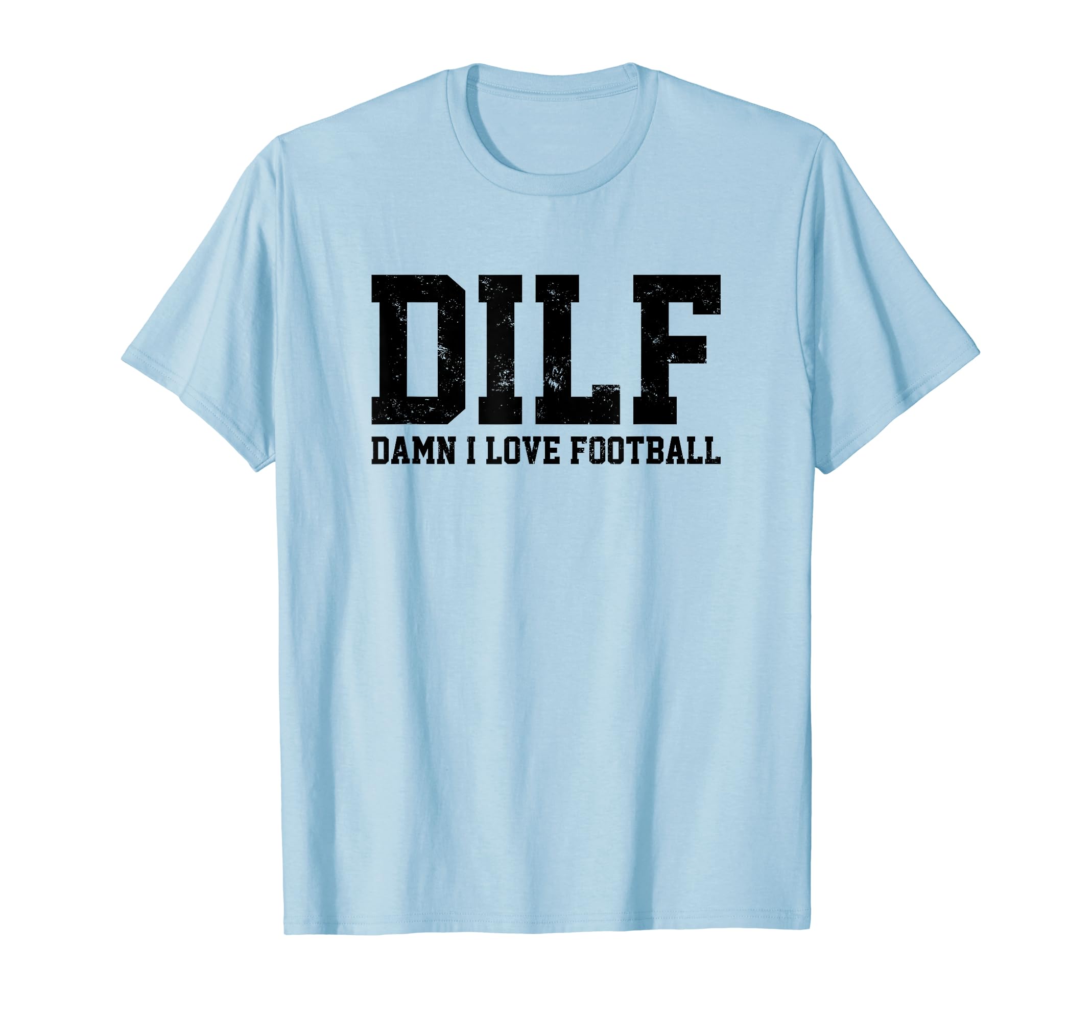 Dilf Damn I Love Football Funny T-Shirt - Novelty Apparel for Adults - T-Shirt, Sweatshirt, Hoodie