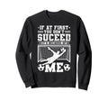 If First You Dont Succeed Its Sweatshirt - Casual Everyday Wear Men Women - T-Shirt, Sweatshirt, Hoodie