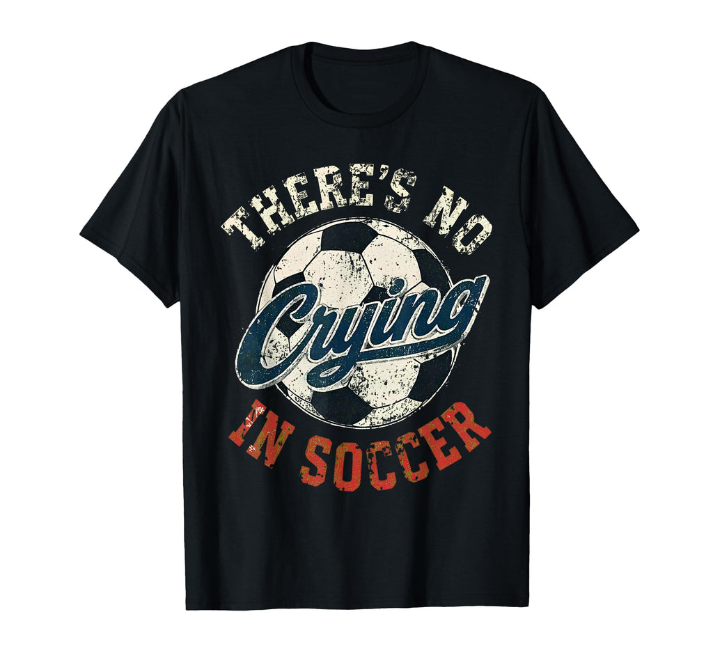 Theres No Crying Soccer Funny T-Shirt - Custom Art Print for Adults - T-Shirt, Sweatshirt, Hoodie
