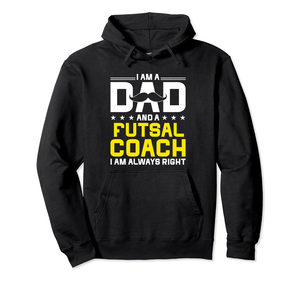 Dad Futsal Coach Always Right Funny Hoodie - Trendy Graphic for Adults - T-Shirt, Sweatshirt, Hoodie