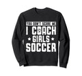 Mens Funny Soccer Coach You Dont Sweatshirt - Trendy Graphic Men Women - T-Shirt, Sweatshirt, Hoodie
