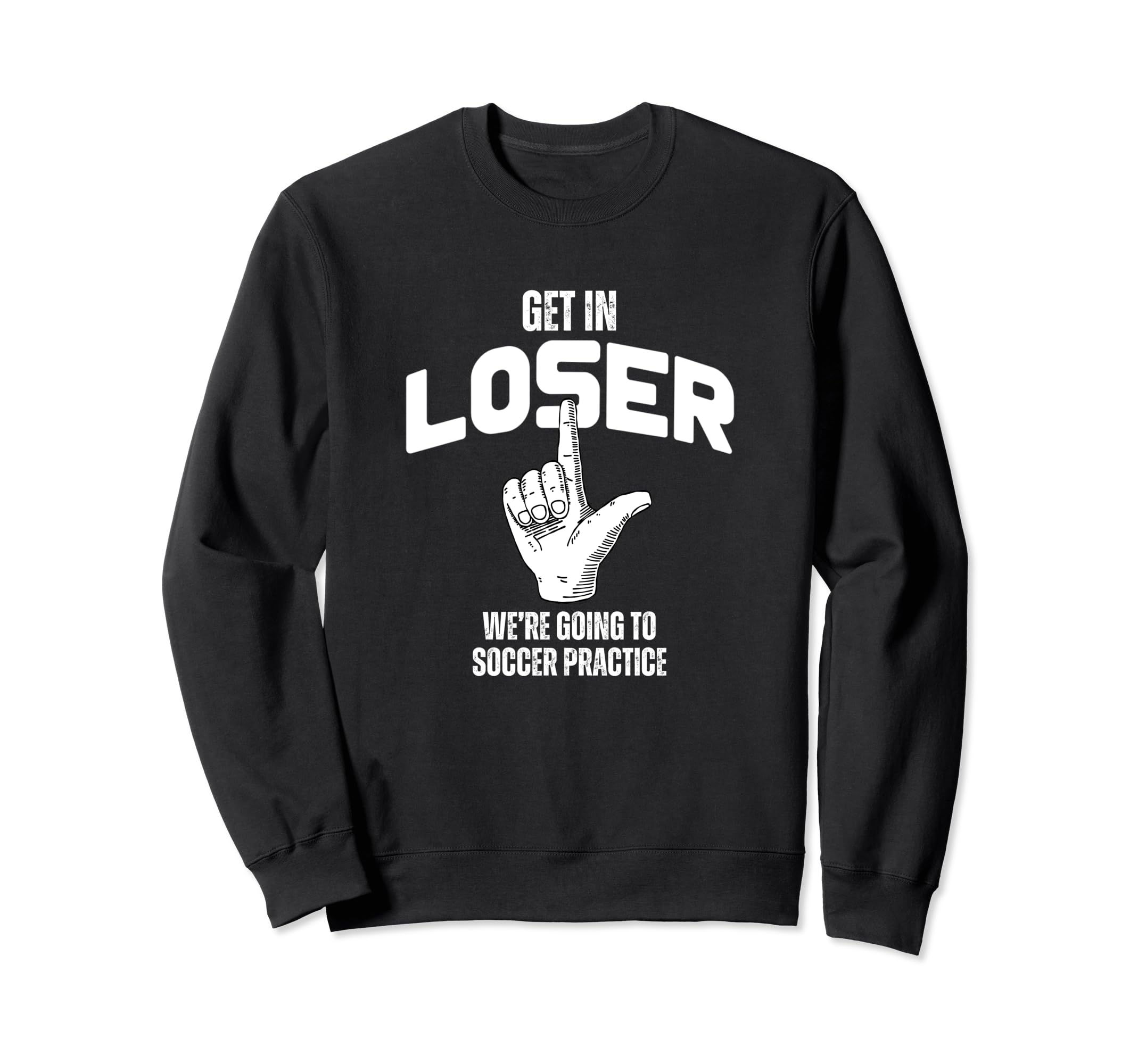 Get Loser Were Going To Soccer Sweatshirt - Novelty Apparel for Adults - T-Shirt, Sweatshirt, Hoodie