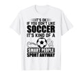 Its Ok If You Dont Like Soccer Soccer T-Shirt - Aesthetic Graphic Unisex - T-Shirt, Sweatshirt, Hoodie