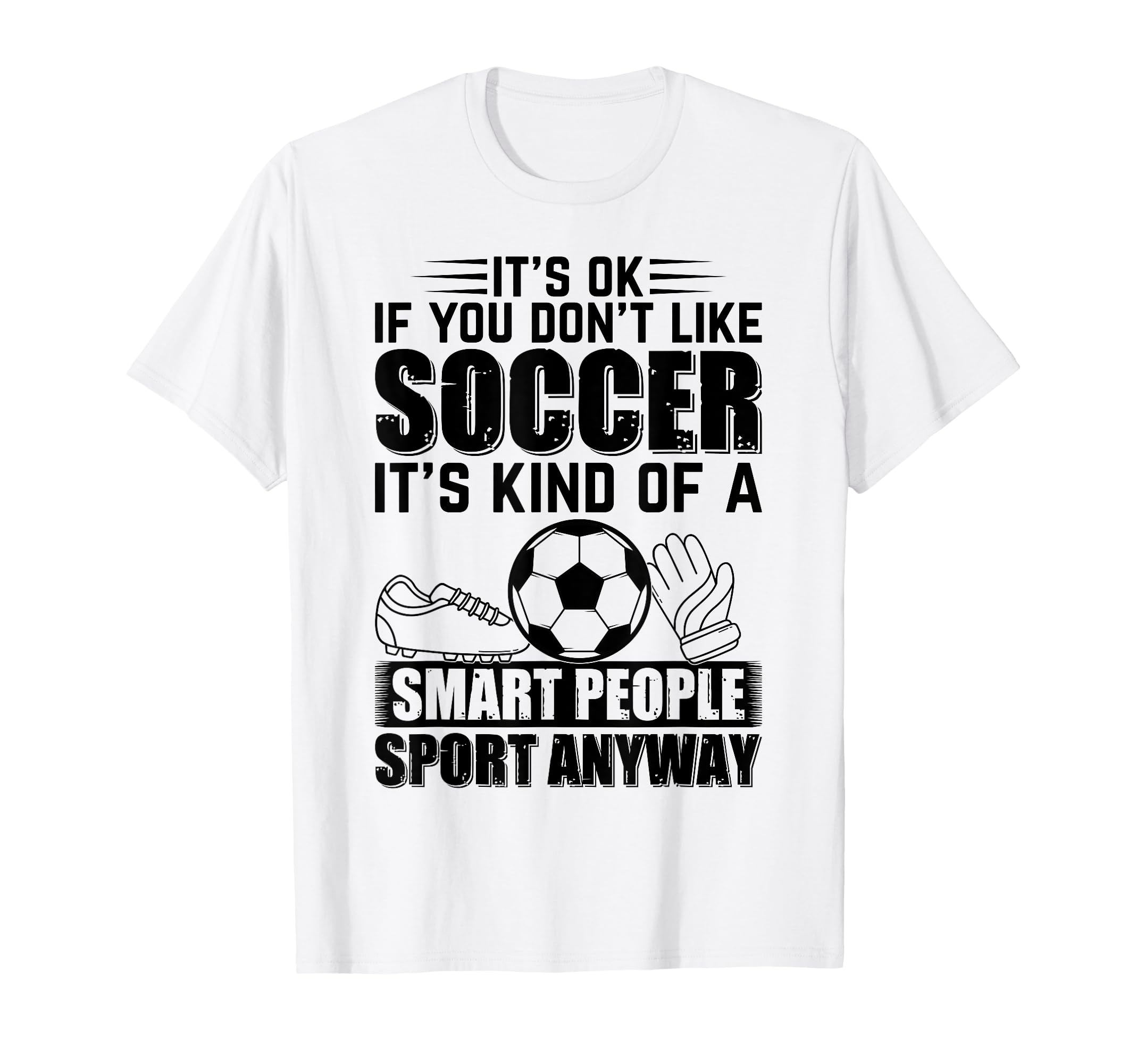 Its Ok If You Dont Like Soccer Soccer T-Shirt - Aesthetic Graphic Unisex - T-Shirt, Sweatshirt, Hoodie