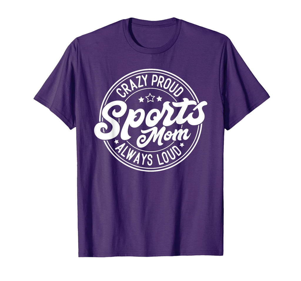 Crazy Proud Sports Mom Always Loud T-Shirt - Custom Art Print Unisex - T-Shirt, Sweatshirt, Hoodie