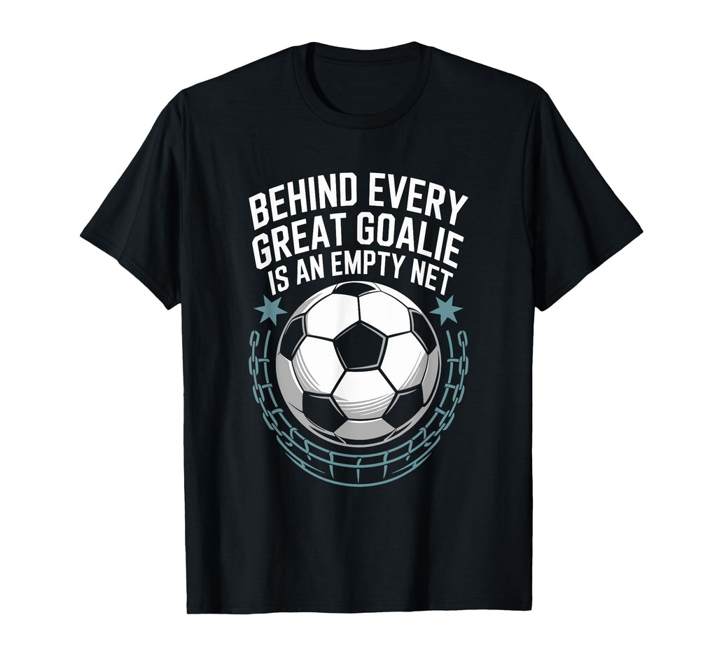 Soccer Player Behind Every Great Goalie T-Shirt - Graphic Print Men Women - T-Shirt, Sweatshirt, Hoodie