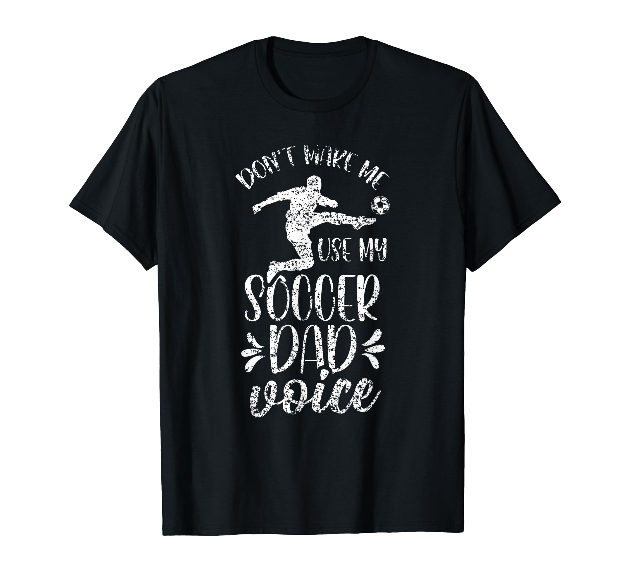 Dont Make Me Use My Soccer Dad T-Shirt - Casual Everyday Wear Men Women - T-Shirt, Sweatshirt, Hoodie