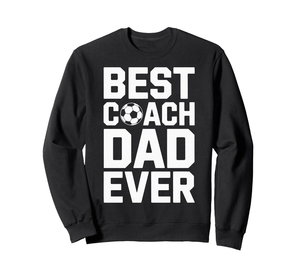 Best Coach Dad Ever Soccer Coaching Sweatshirt - Trendy Graphic Unisex - T-Shirt, Sweatshirt, Hoodie