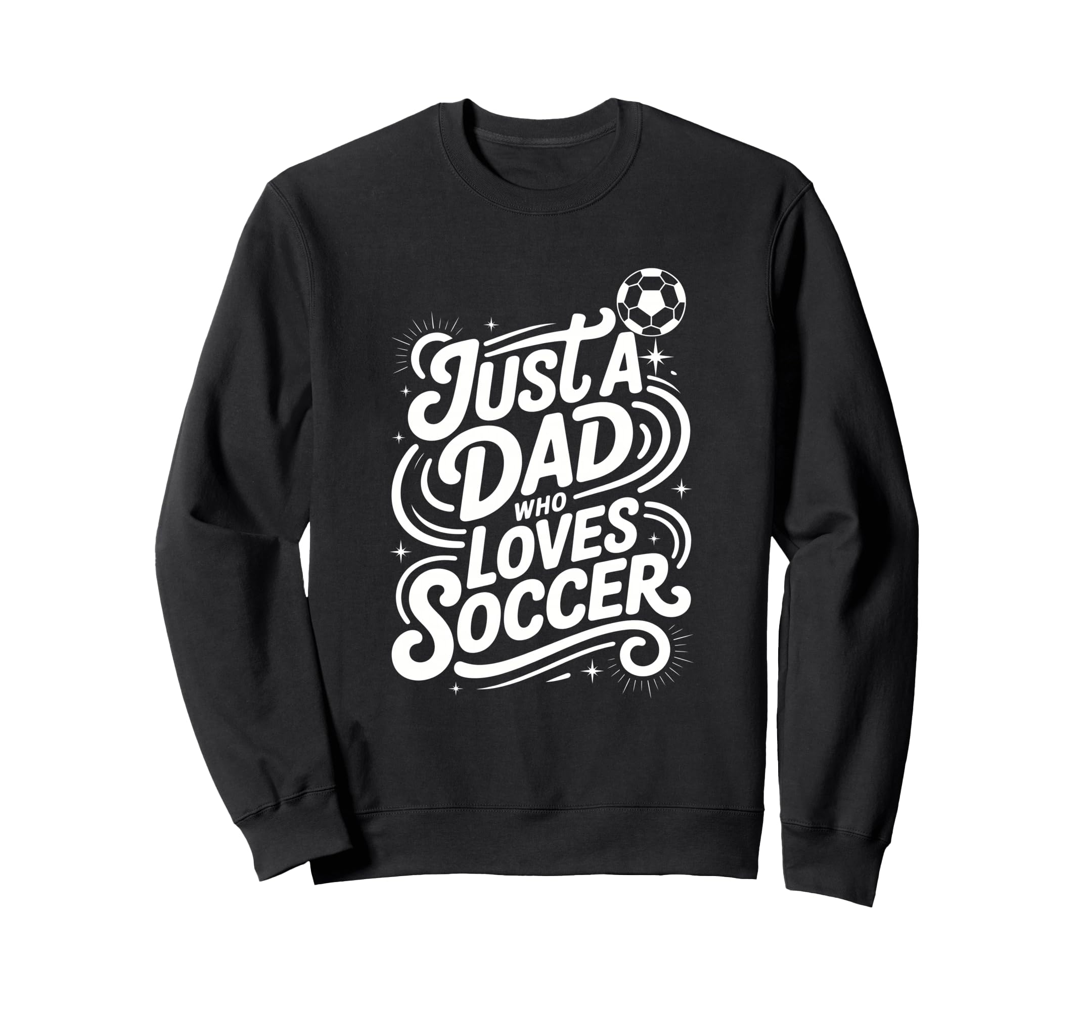 Just Dad Who Loves Soccer Sweatshirt - Fun Novelty Design Unisex - T-Shirt, Sweatshirt, Hoodie