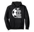 Soccer Goalie My Goal Is To Deny Hoodie - Casual Everyday Wear for Adults - T-Shirt, Sweatshirt, Hoodie