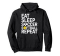 Eat Sleep Soccer Softball Repeat Hoodie - Novelty Apparel for Adults - T-Shirt, Sweatshirt, Hoodie