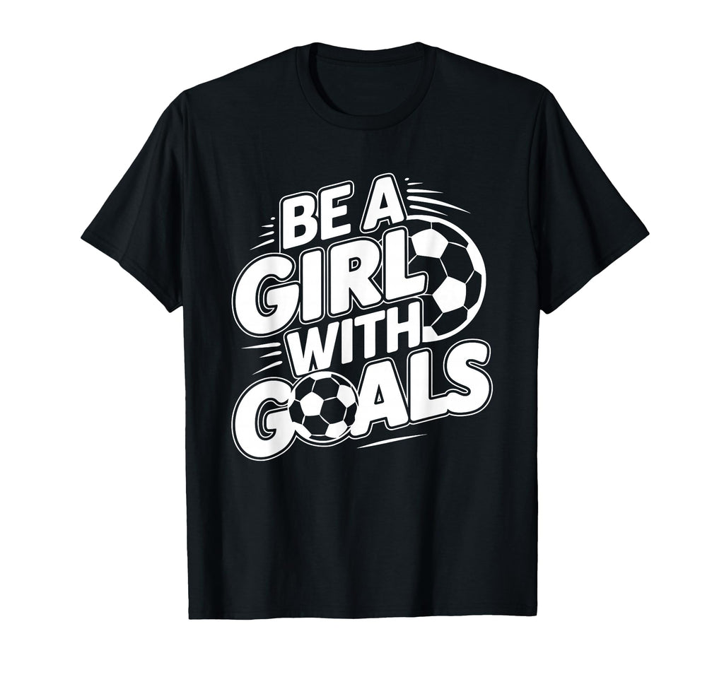 Be Goals Soccer Player Soccer T-Shirt - Fun Novelty Design for Adults - T-Shirt, Sweatshirt, Hoodie