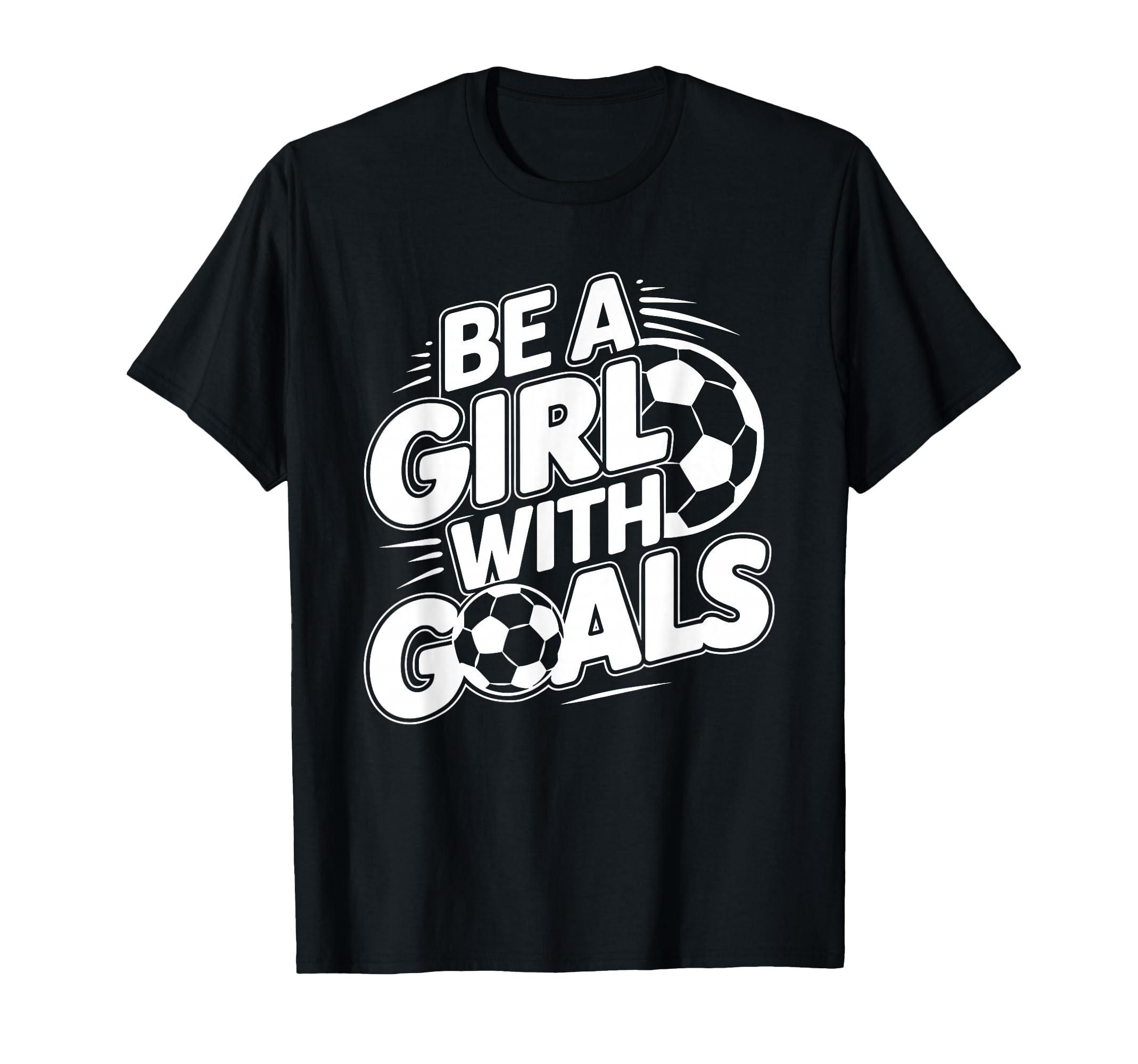 Be Goals Soccer Player Soccer T-Shirt - Fun Novelty Design for Adults - T-Shirt, Sweatshirt, Hoodie