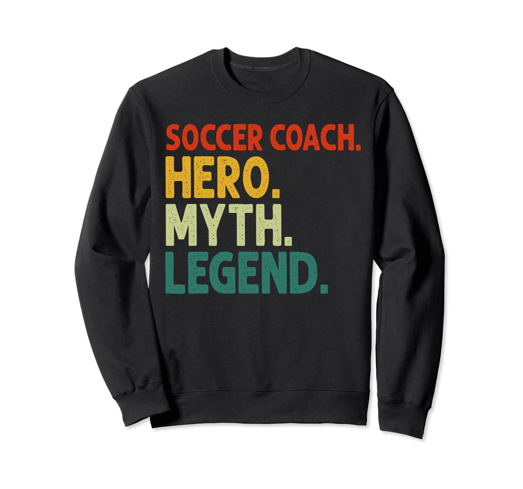 Soccer Coach Hero Myth Legend Funny Sweatshirt - Unique Graphic for Adults - T-Shirt, Sweatshirt, Hoodie
