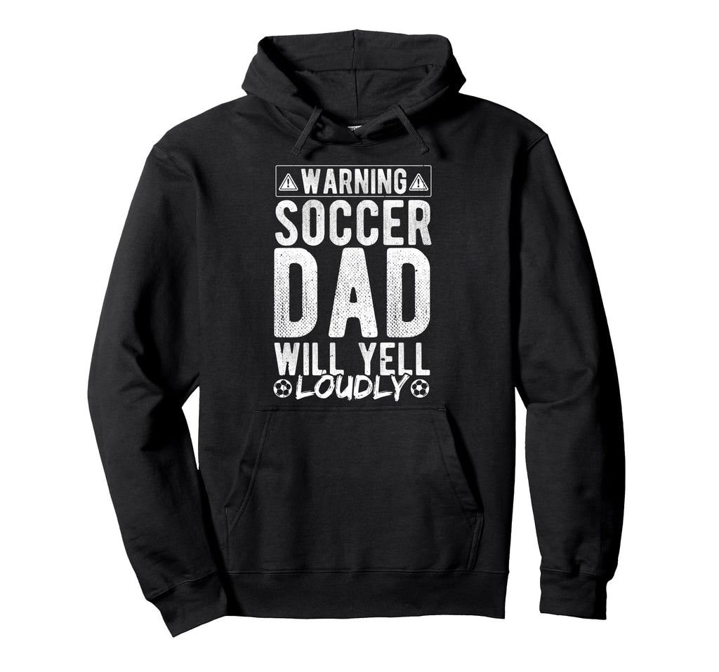 Warning Soccer Dad Will Yell Loudly Soccer Hoodie - Graphic Print Unisex - T-Shirt, Sweatshirt, Hoodie