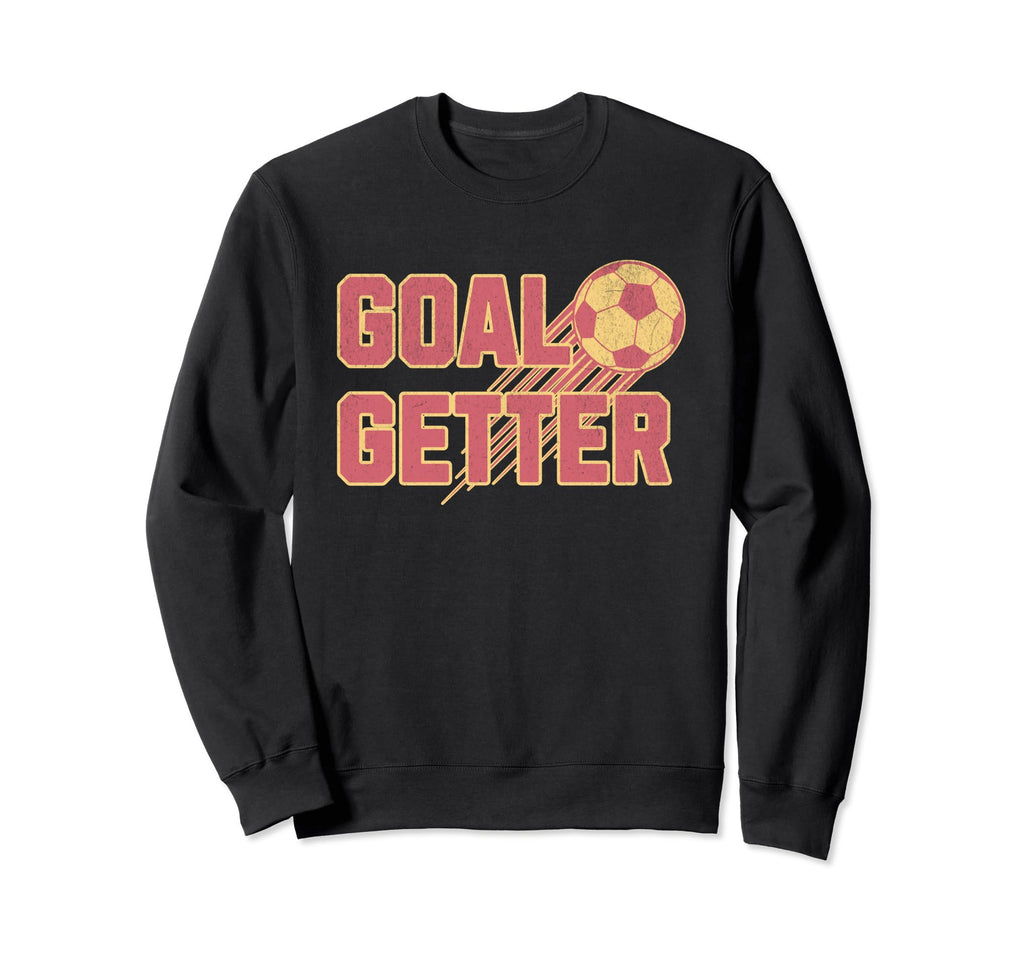 Soccer Goal Getter Sweatshirt - Streetwear Style Men Women - T-Shirt, Sweatshirt, Hoodie