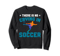 Funny There Is No Crying Soccer Sweatshirt - Aesthetic Graphic for Adults - T-Shirt, Sweatshirt, Hoodie