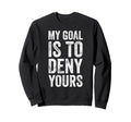 My Goal Is To Deny Yours Soccer Sweatshirt - Trendy Graphic Men Women - T-Shirt, Sweatshirt, Hoodie