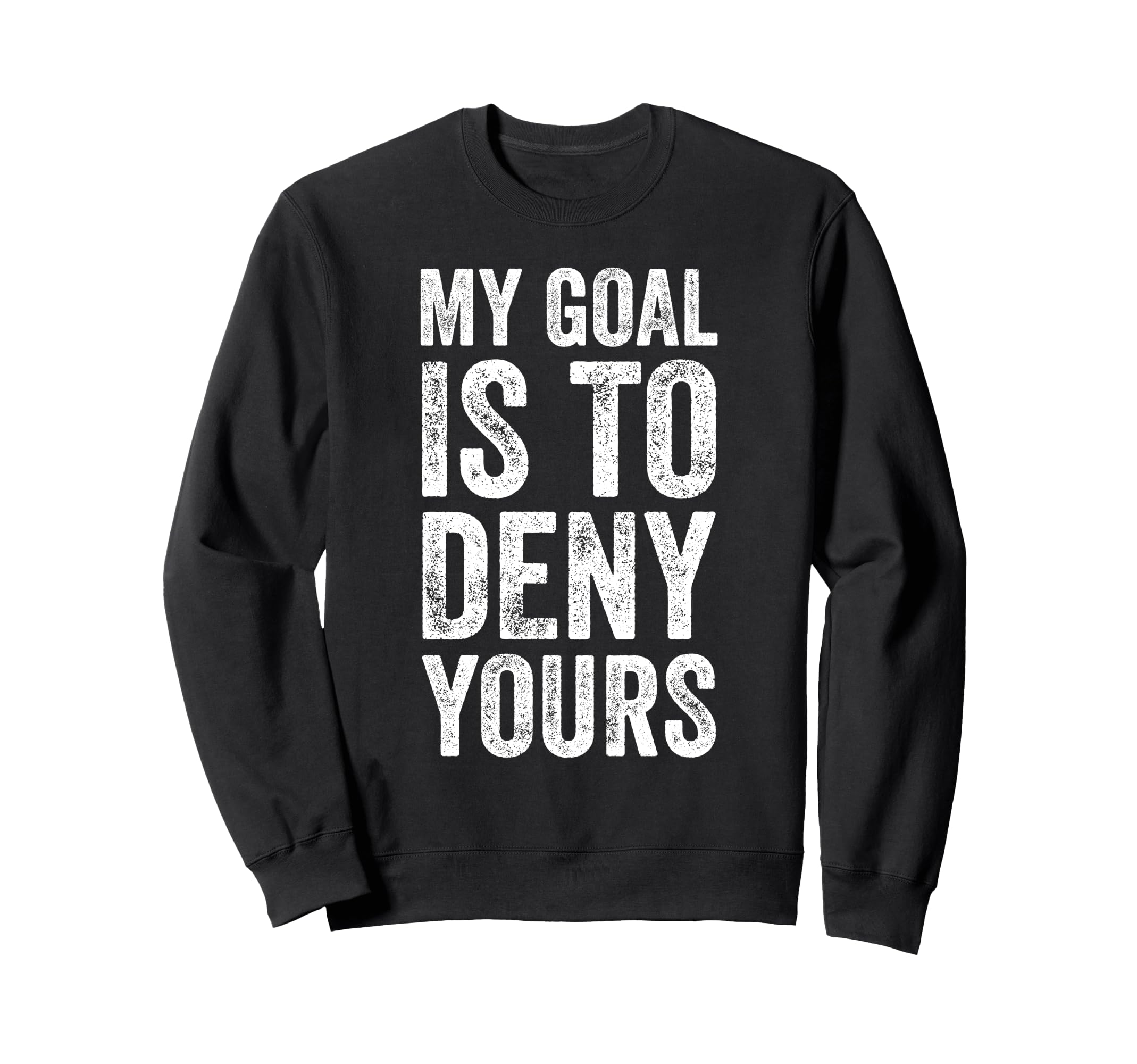 My Goal Is To Deny Yours Soccer Sweatshirt - Trendy Graphic Men Women - T-Shirt, Sweatshirt, Hoodie