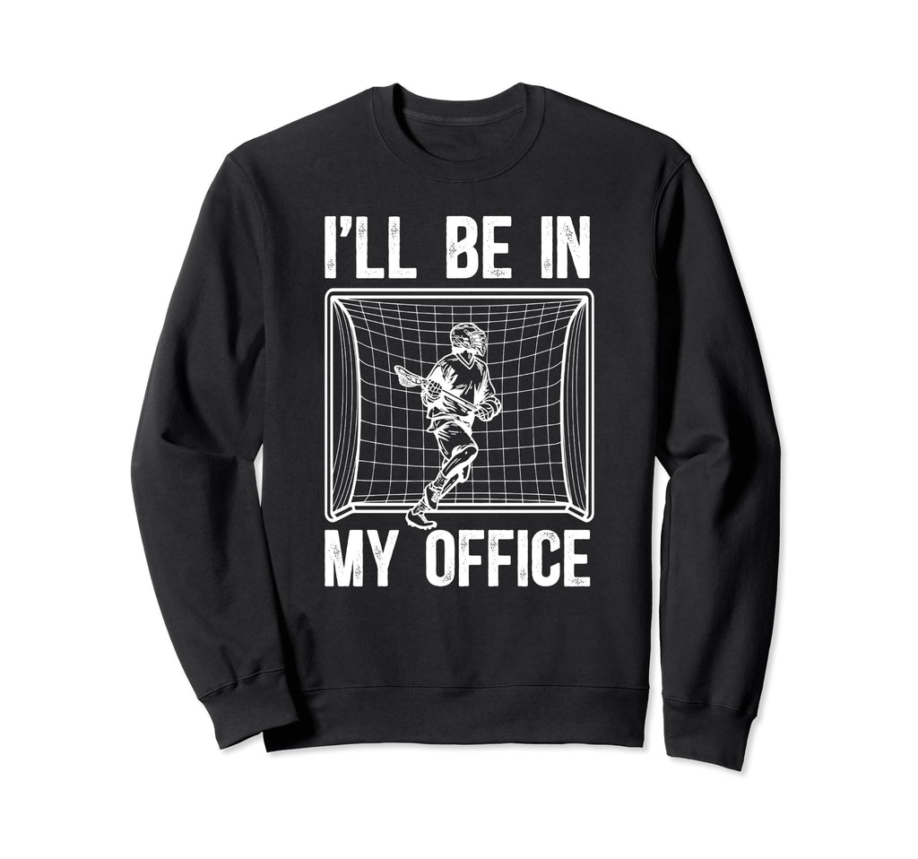 Ill Be My Office Lacrosse Goalkeeper Sweatshirt - Unique Graphic Men Women - T-Shirt, Sweatshirt, Hoodie