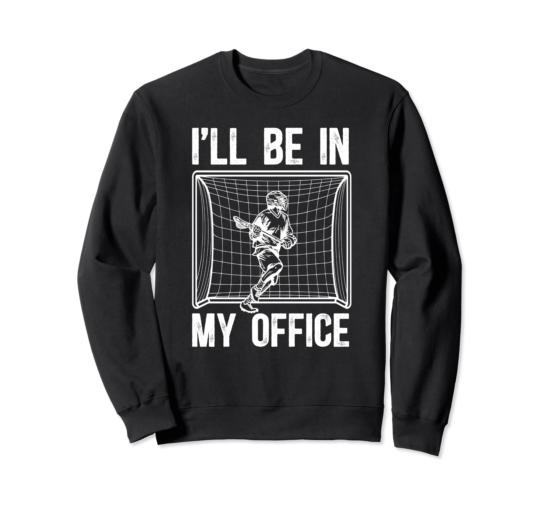 Ill Be My Office Lacrosse Goalkeeper Sweatshirt - Unique Graphic Men Women - T-Shirt, Sweatshirt, Hoodie