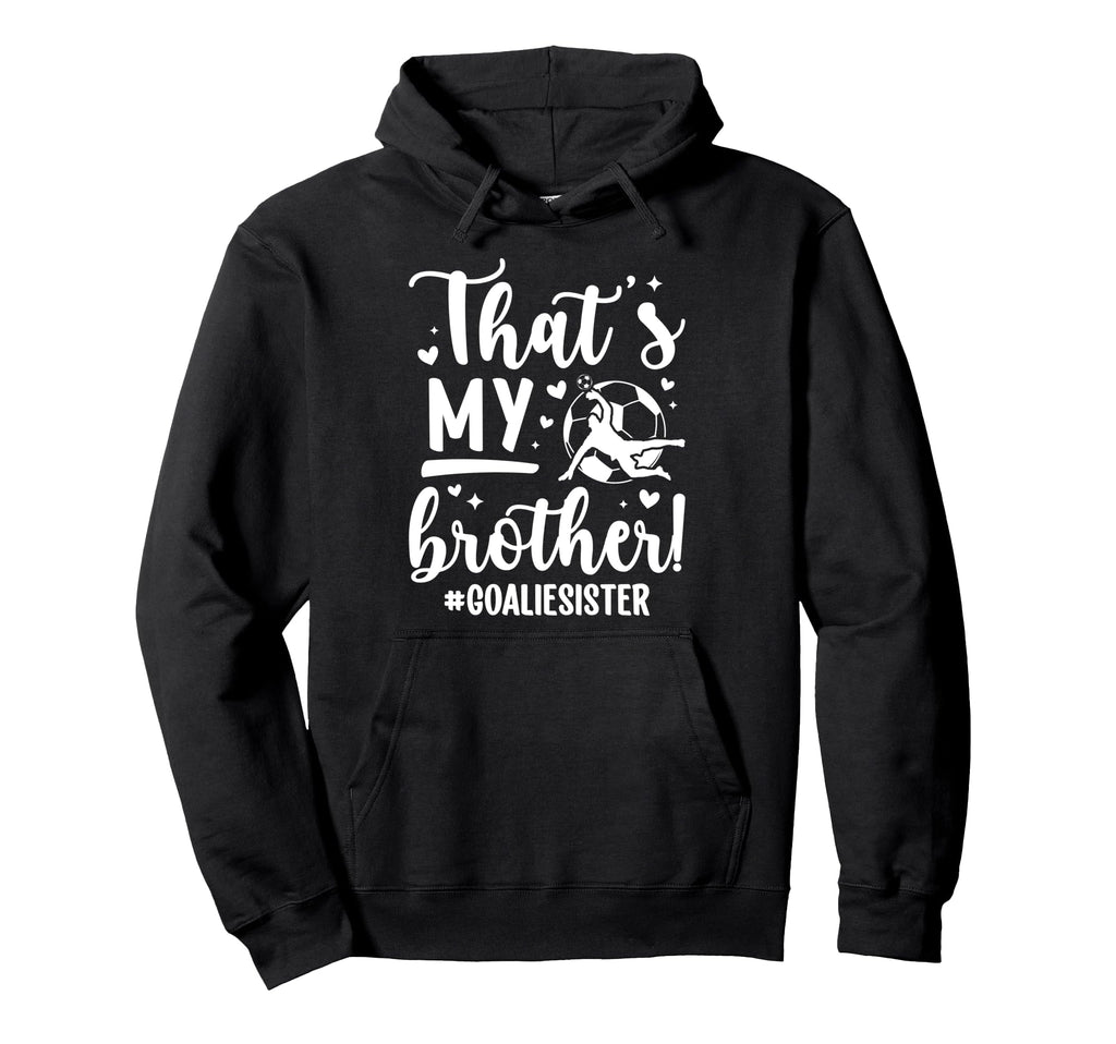 My Brother Soccer Goalie Sister Soccer Hoodie - Unique Graphic Men Women - T-Shirt, Sweatshirt, Hoodie