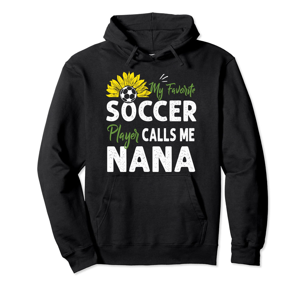 My Favorite Soccer Player Calls Me Nana Hoodie - Novelty Apparel Unisex - T-Shirt, Sweatshirt, Hoodie